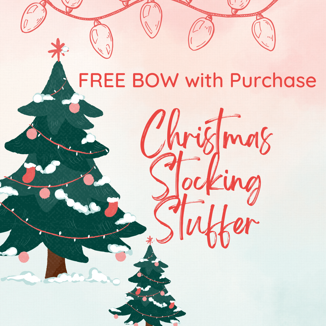 FREE Stocking Stuffer Bow with purchase TODAY!
